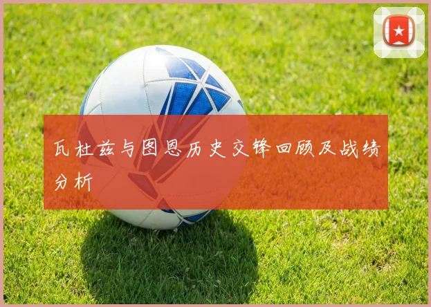 瓦杜兹与图恩历史交锋回顾及战绩分析